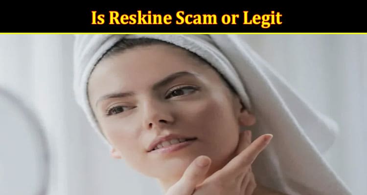 Is Reskine Scam or Legit {Oct 2022} Check All Review!