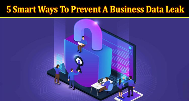 5 Smart Ways To Prevent A Business Data Leak