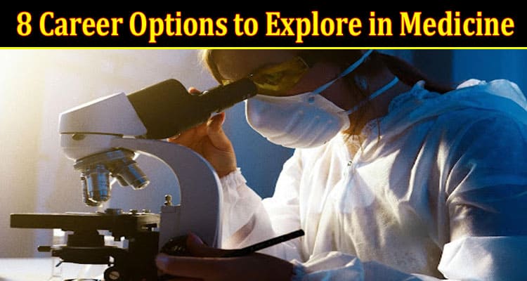 Complete Information About 8 Career Options to Explore in Medicine