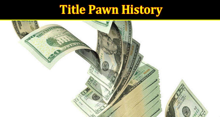 Title Pawn History: Everything You Need To Know About It!