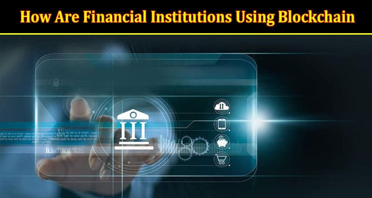 How Are Financial Institutions Using Blockchain?