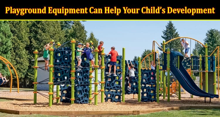 How Playground Equipment Can Help Your Child’s Development