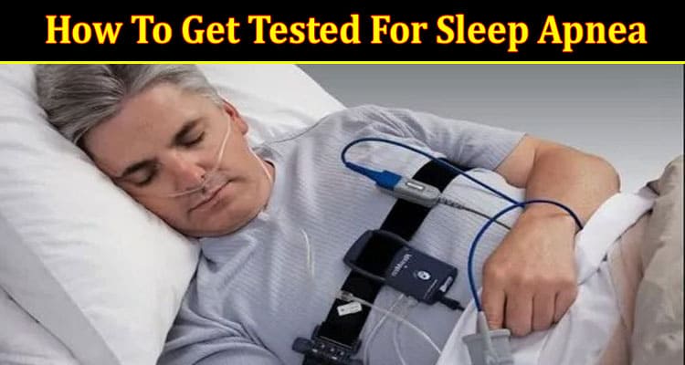 How To Get Tested For Sleep Apnea?