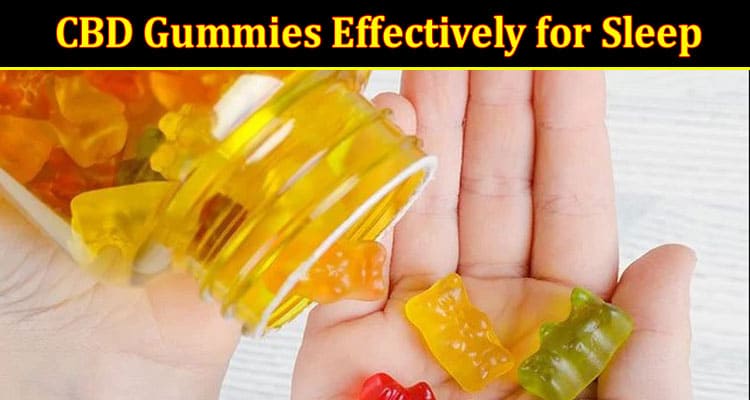 How to Use CBD Gummies Effectively for Sleep