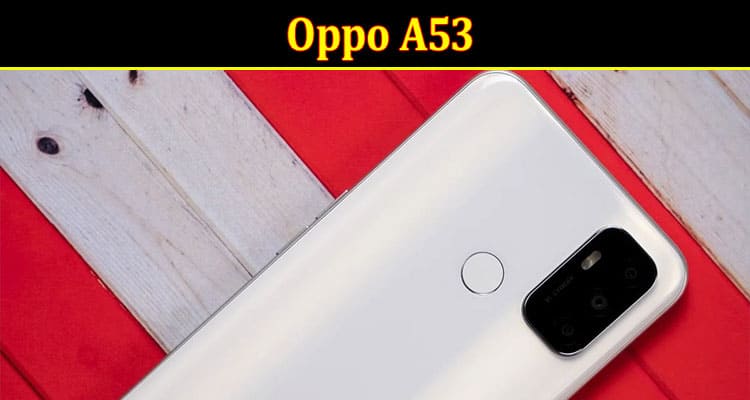 Oppo A53; Budget Phone With Super-Fast 90hz Refresh Rate