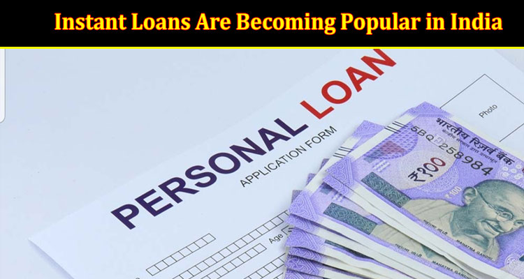 Reasons Why Instant Loans Are Becoming Popular in India