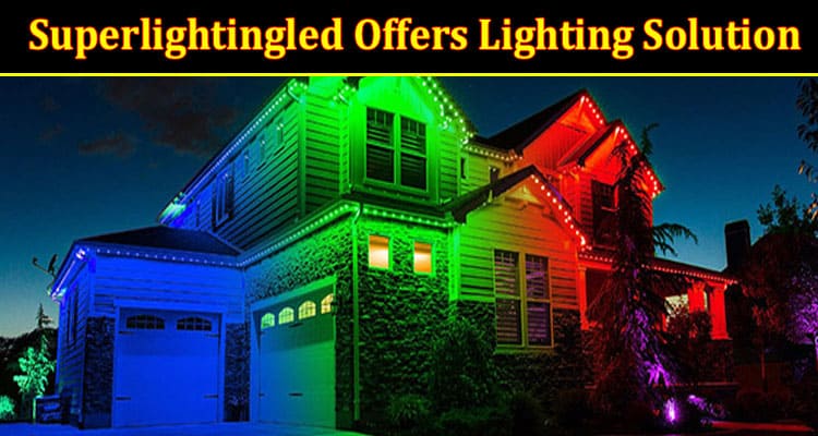 Superlightingled Offers Lighting Solution on SuperLightingLED.com