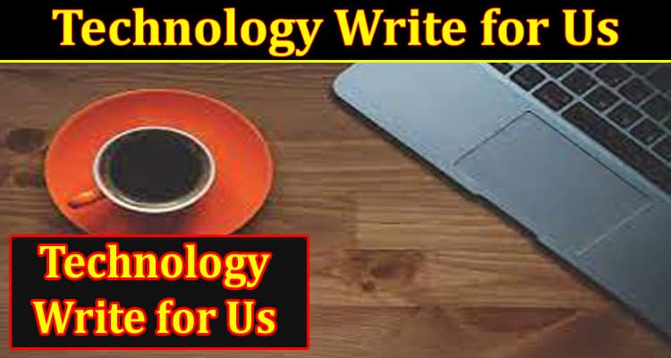 Technology Write for Us About General Information