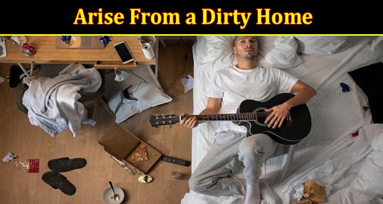 7 Health Problems That Can Arise From a Dirty Home