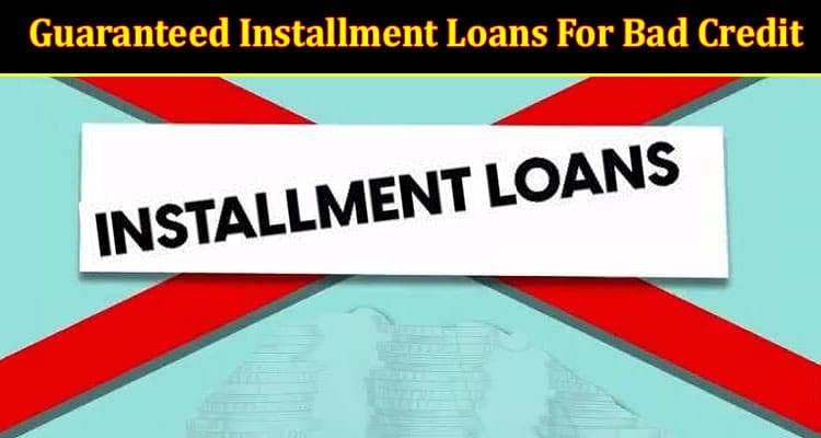 Who Can Get Guaranteed Installment Loans For Bad Credit?