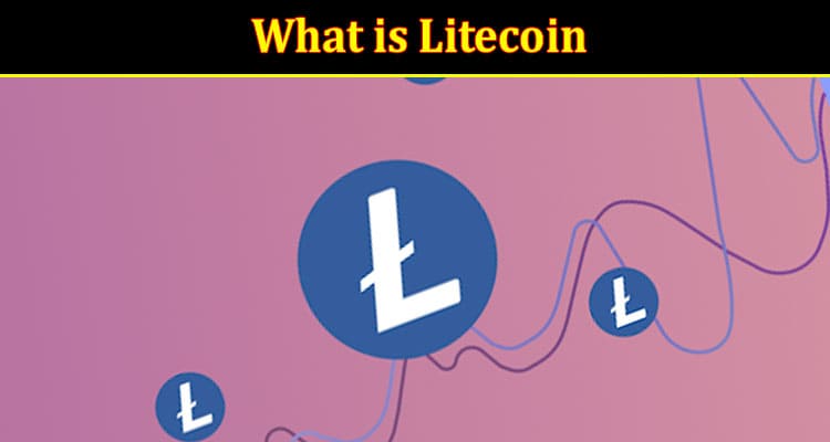 What is Litecoin, how to make investments in 2022 and Should I invest in LTC