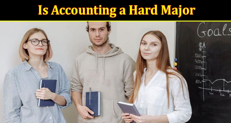 Is Accounting a Hard Major? [2023]