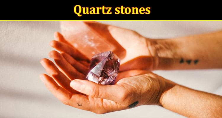 Complete Information About Quartz stones - Top 5 benefits for Human Wellness & Health