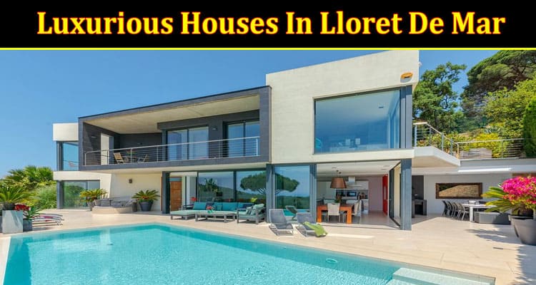 Complete Information About The Top 10 Most Luxurious Houses in Lloret de Mar