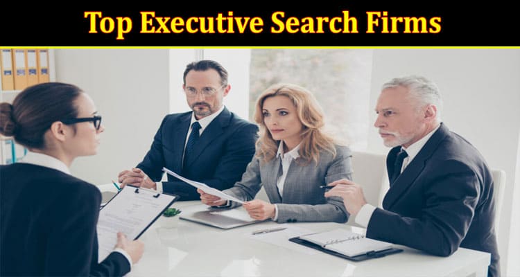 Complete Information About Top Executive Search Firms Who Should You Hire