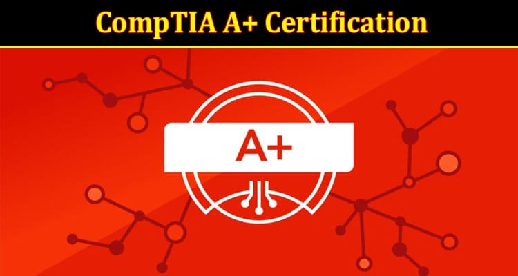 How Can CompTIA A+ Certification Help Boost Your IT Career?