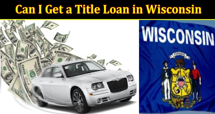 How Can I Get a Title Loan in Wisconsin
