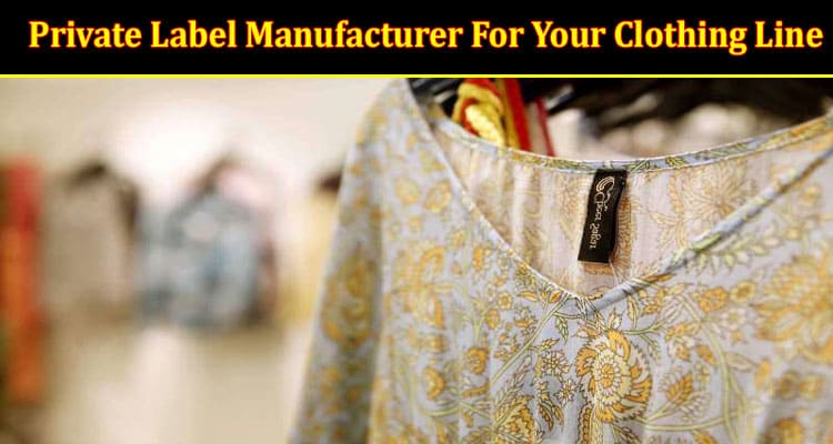 How To Find A Private Label Manufacturer For Your Clothing Line