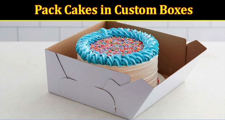 Unique Ways to Pack Cakes in Custom Boxes