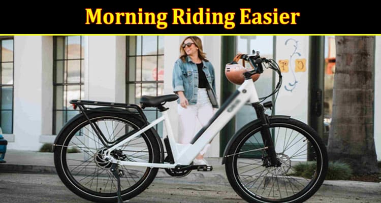 Complete Information About 5 Ways to Make Morning Riding Easier