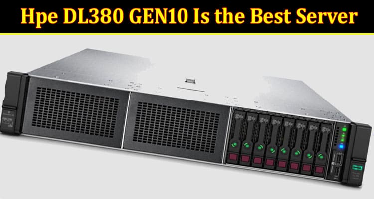 Complete Information About Why Hpe DL380 GEN10 Is the Best Server for Your Network