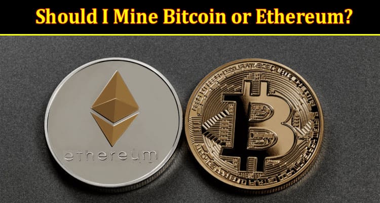 Should I Mine Bitcoin or Ethereum?
