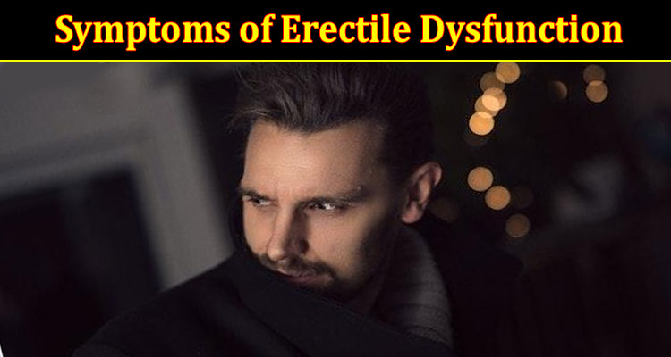 7 Symptoms of Erectile Dysfunction You Should be Worried about