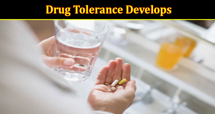 Complete Information About How Drug Tolerance Develops and Its Impact on Treatment