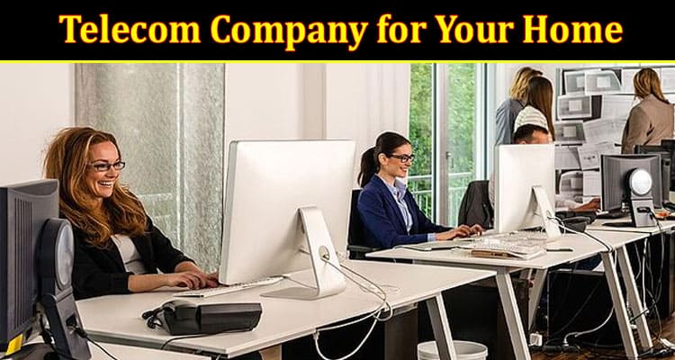 Complete Information About Step-By-Step Guide to Choosing a Telecom Company for Your Home