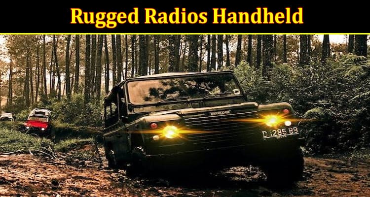 Complete Information About Top Rugged Radios Handheld With the Longest Range