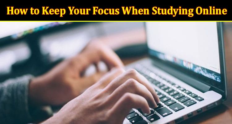 How to Keep Your Focus When Studying Online