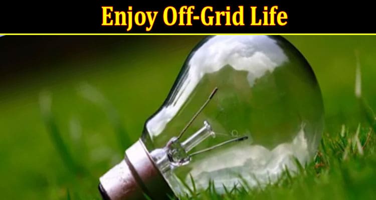 Enjoy Off-Grid Life: Solar Energy Facts