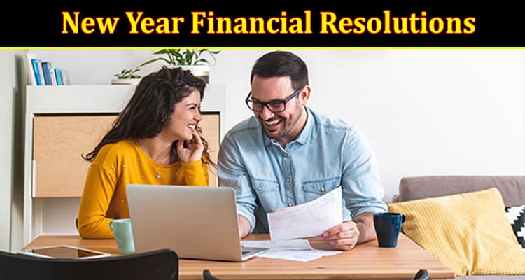 Complete Information About 3 Tips to Help You Achieve Your New Year Financial Resolutions