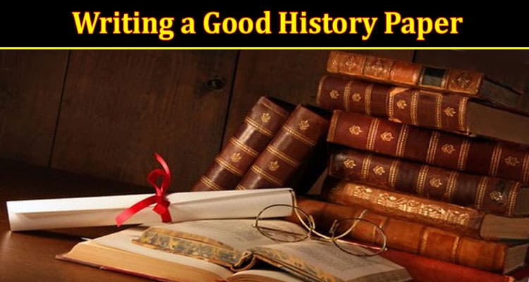 5 Tips for Writing a Good History Paper 