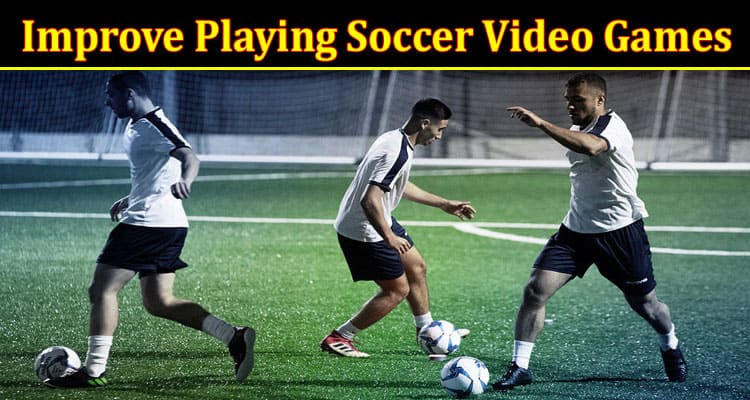 Amazing Tips on How to Improve Playing Soccer Video Games