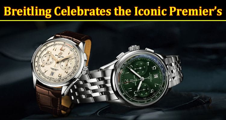 Breitling Celebrates the Iconic Premier’s ‘80th Anniversary’ With 6 New Chronograph Models.