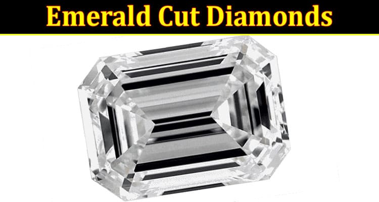 Complete Information About Emerald Cut Diamonds