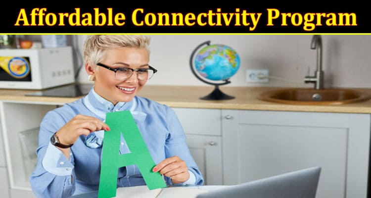 Complete Information About Empowering Communities - The Transformative Benefits of the Affordable Connectivity Program