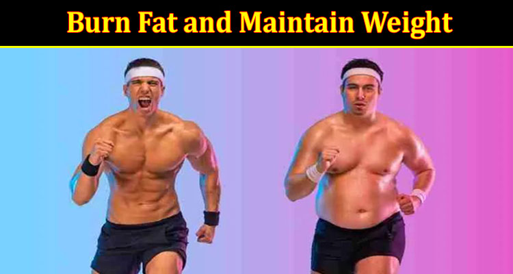 How Long Does It Take To Burn Fat and Maintain Weight?