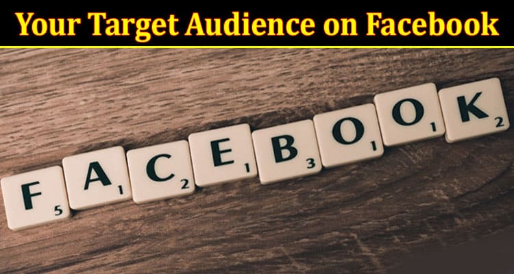 Complete Information About How to Find Your Target Audience on Facebook (5 Tips)