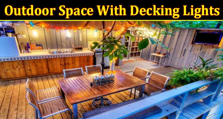 How to Make the Most of Your Outdoor Space With Decking Lights