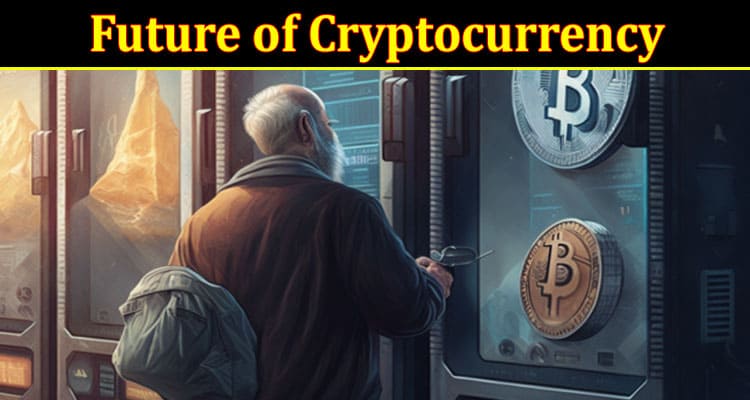 Complete Information About How to the Future of Cryptocurrency - Predictions for 2023 and Beyond