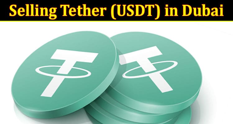Selling Tether (USDT) in Dubai: Is It Possible to Gain from Stablecoin?