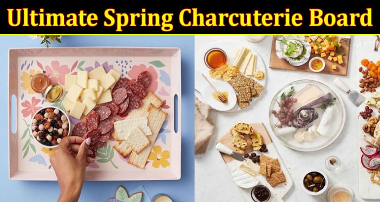 Comkplete Information Aboutn A Guide to Creating the Ultimate Spring Charcuterie Board