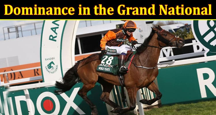 Complete Information About A Look at Ireland’s Recent Dominance in the Grand National