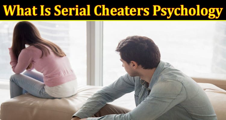 Complete Information About Beyond the Surface - What Is Serial Cheaters Psychology