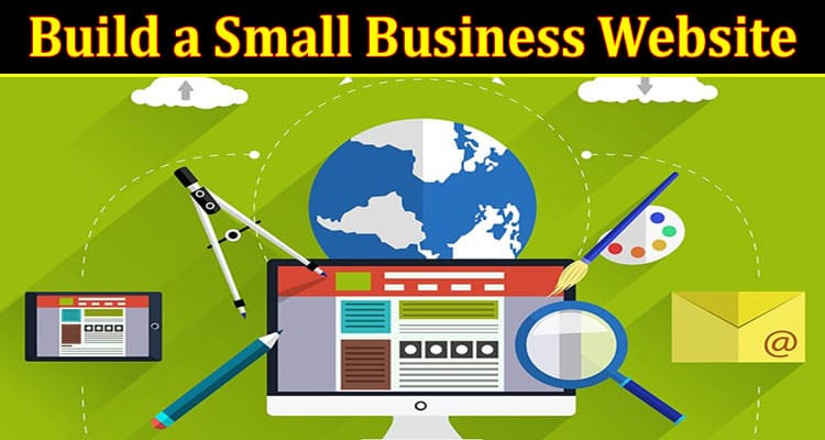 Complete Information About How to Build a Small Business Website and Its Advantages