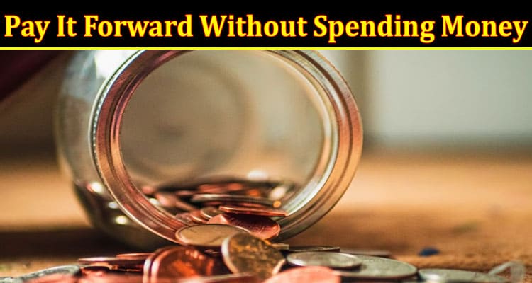 Complete Information About How to Pay It Forward Without Spending Money