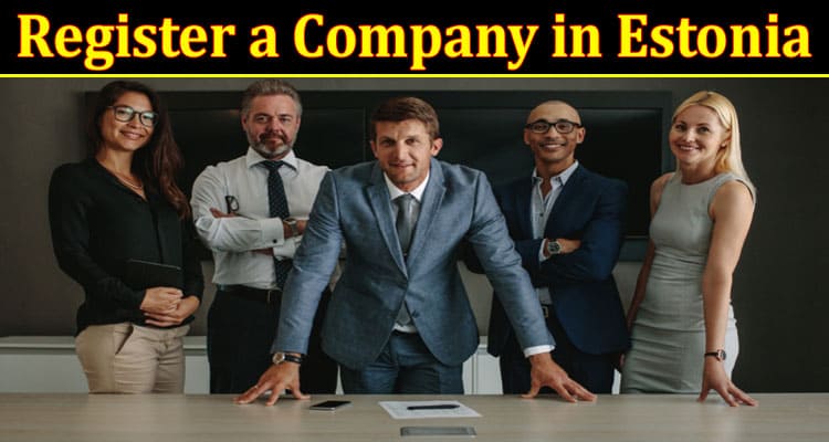 Complete Information About Register a Company in Estonia - Questions and Answers