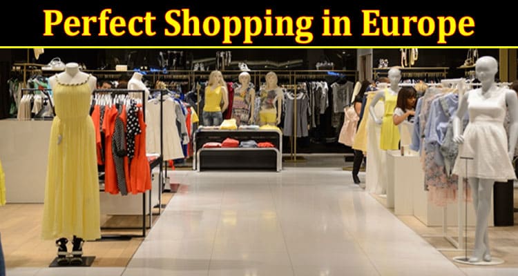 Top 5 Boutiques for Your Perfect Shopping in Europe